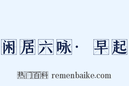 闲居六咏·早起是什么意思的图片